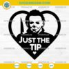Michael Myers Just The Tip SVG Funny Horror Halloween Quote PNG DXF EPS