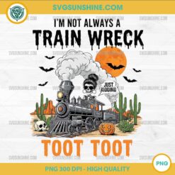 Skeleton Train PNG – Funny Halloween “I’m Not Always A Train Wreck Just Kidding Toot Toot” Design