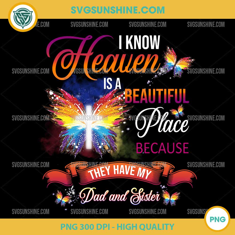 I Know Heaven Is A Beautiful Place Because They Have My Dad And Sister PNG File Designs