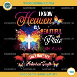 I Know Heaven Is A Beautiful Place Because They Have My Husband and Daughter PNG File Designs