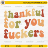 Thankful for You Fuckers SVG PNG DXF EPS, Funny Thanksgiving SVG