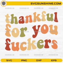 Thankful for You Fuckers SVG PNG DXF EPS, Funny Thanksgiving SVG
