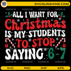 All I Want for Christmas Is My Students to Stop Saying 6 7 SVG funny teacher Christmas design