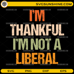 Im Thankful Im Not a Liberal SVG distressed typography design