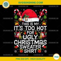 This Is My Too Hot For Ugly Christmas Sweater PNG, Funny Christmas Shirt Design