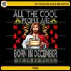 All The Cool People Are Born In December PNG Funny Jesus Christmas Sweater Design