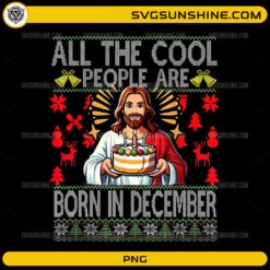 All The Cool People Are Born In December PNG Funny Jesus Christmas Sweater Design