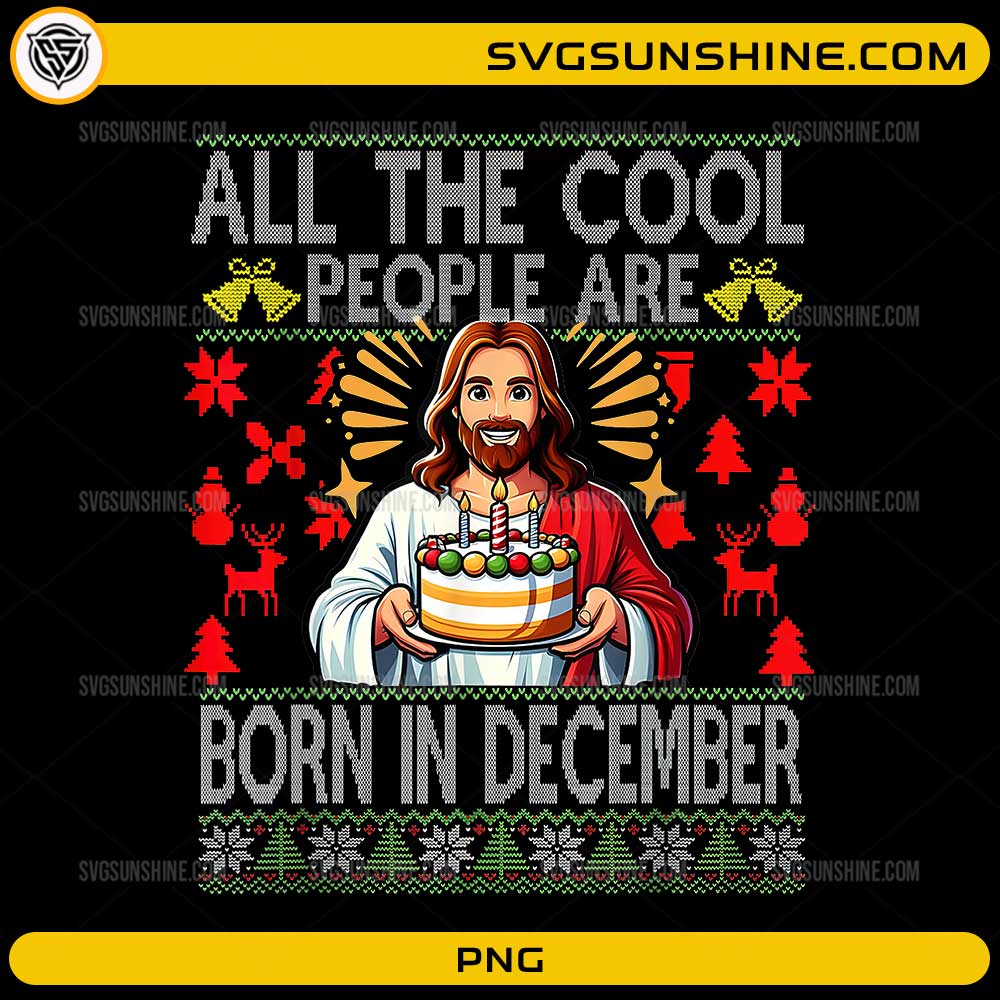 All The Cool People Are Born In December PNG Funny Jesus Christmas Sweater Design