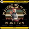 In a World Full of Tens Be an Eleven PNG retro Eleven Stranger Things design