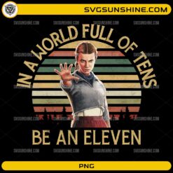 In a World Full of Tens Be an Eleven PNG retro Eleven Stranger Things design