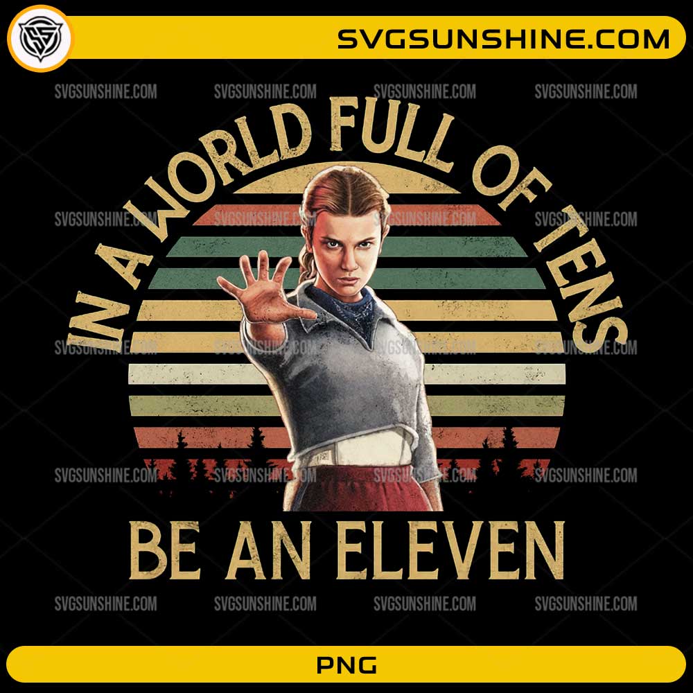 In a World Full of Tens Be an Eleven PNG retro Eleven Stranger Things design