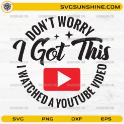 Don’t Worry I Got This I Watched A YouTube SVG quote
