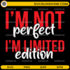 I’m Not Perfect I’m Limited Edition SVG funny quote