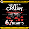 I’m Ready To Crush 67 Hearts SVG funny truck Valentine’s Day design