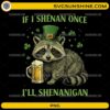If I Shenan Once I’ll Shenanigan PNG funny raccoon St Patrick’s Day design