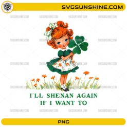 I’ll Shenan Again If I Want To PNG cute St Patrick’s Day girl design