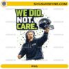 Pete Carroll We Did Not Care PNG design Seattle football coach quote