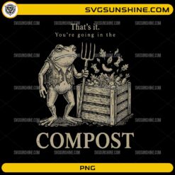 That’s It You’re Going In The Compost PNG funny frog gardening design
