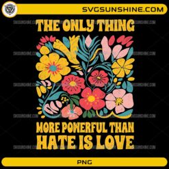 The Only Thing More Powerful Than Hate Is Love PNG with colorful floral heart illustration