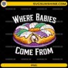 Where Babies Come From King Cake PNG funny Mardi Gras baby shower design