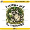 If I Shenan Once I’ll Shenanigan PNG funny raccoon St Patrick’s Day design