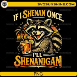 If I Shenan Once I’ll Shenanigan PNG funny raccoon with drink summer design