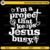 I’m A Project That Keeps Jesus Busy funny Christian SVG design