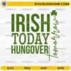 Irish Today Hungover Tomorrow SVG funny St Patrick’s Day design with shamrock for Cricut crafts