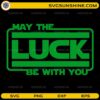 May The Luck Be With You SVG funny St Patrick’s Day quote design for Cricut crafts
