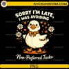 Sorry I’m Late I Was Avoiding Non Preferred Tasks PNG cute duck funny design