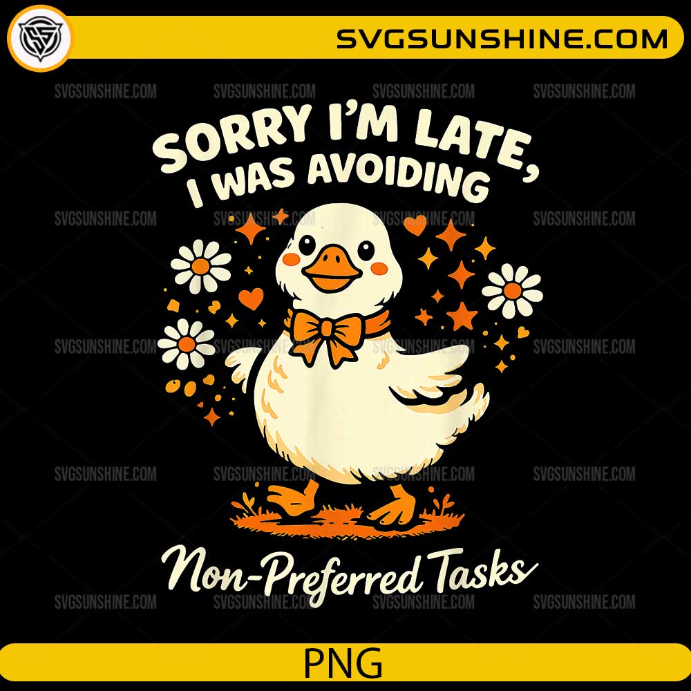 Sorry I’m Late I Was Avoiding Non Preferred Tasks PNG cute duck funny design