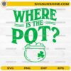 Where Is The Pot SVG St Patrick’s Day pot of gold shamrock design