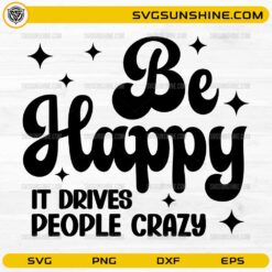 Be Happy It Drives People Crazy SVG funny sarcastic quote design