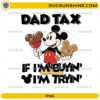 Dad Tax If I’m Buyin I’m Tryin Mickey snack funny dad PNG design