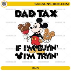 Dad Tax If I’m Buyin I’m Tryin Mickey snack funny dad PNG design