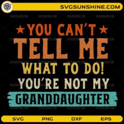 You can't tell me what to do you're not my granddaughter funny SVG design