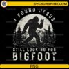 I Found Jesus Still Looking for Bigfoot Sasquatch PNG design