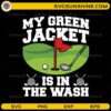 My Green Jacket Is In The Wash SVG funny golf design with golf hole and flag