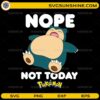 Nope Not Today Snorlax SVG funny Pokemon meme design