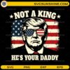 Not a king he’s your daddy patriotic USA SVG design