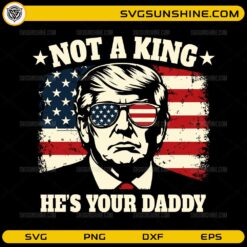 Not a king he’s your daddy patriotic USA SVG design