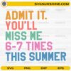 Admit It You’ll Miss Me 6-7 Times This Summer SVG colorful summer quote design