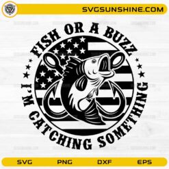 Fish Or A Buzz I’m Catching Something SVG funny fishing design with American flag for Cricut and Silhouette