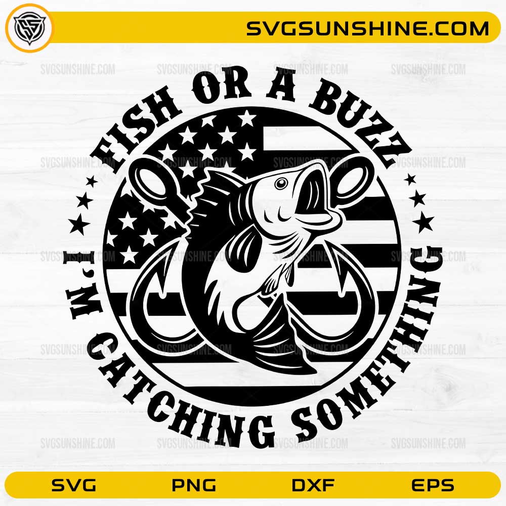 Fish Or A Buzz I’m Catching Something SVG funny fishing design with American flag for Cricut and Silhouette