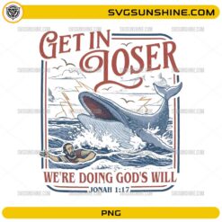 Get In Loser We’re Doing God’s Will PNG Jonah 1:17 Christian digital download