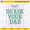Go Ask Your Dad SVG funny striped design with bow for Father's Day shirt