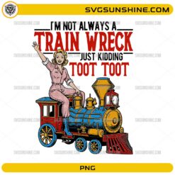 I’m Not Always A Train Wreck Just Kidding Toot Toot PNG retro funny train design
