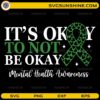 It’s Okay To Not Be Okay Mental Health Awareness SVG with green awareness ribbon design