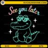 See You Later Teacher SVG featuring a cute alligator wearing sunglasses and retro typography
