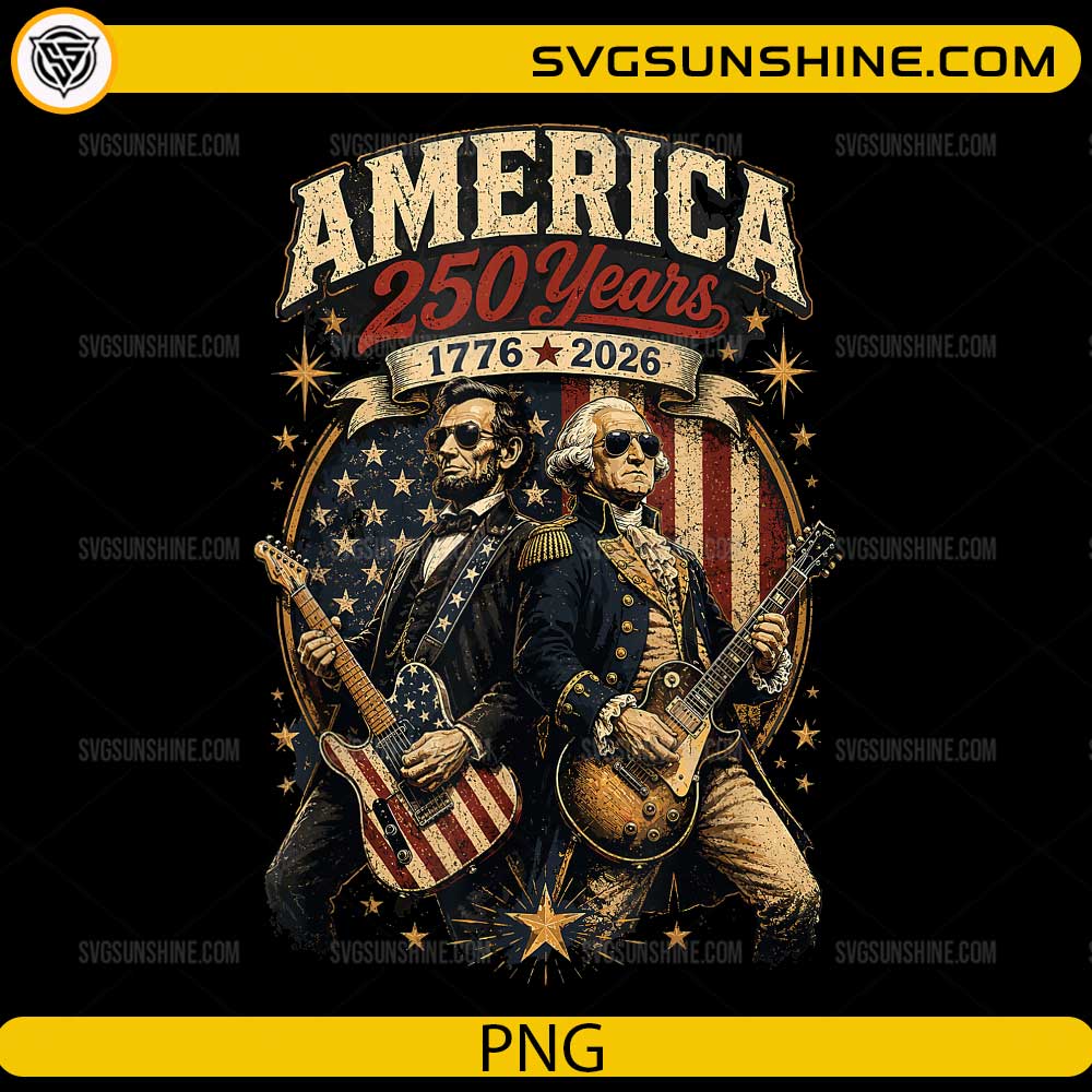 America 250 Years PNG featuring George Washington and Abraham Lincoln playing guitars with an American flag background